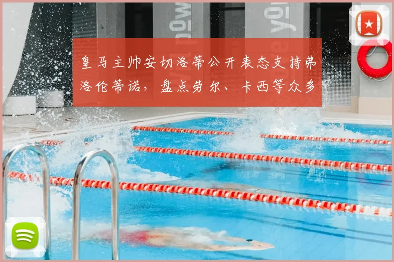 皇马主帅安切洛蒂公开表态支持弗洛伦蒂诺，盘点劳尔、卡西等众多传奇名宿力挺动态