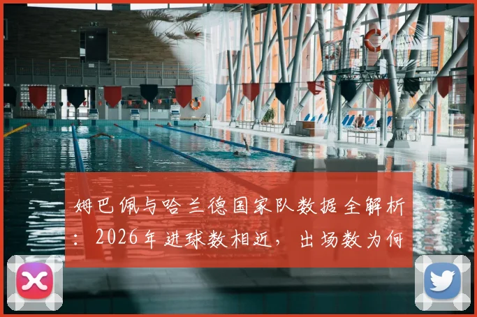 姆巴佩与哈兰德国家队数据全解析：2026年进球数相近，出场数为何差近两倍？背后原因与未来展望