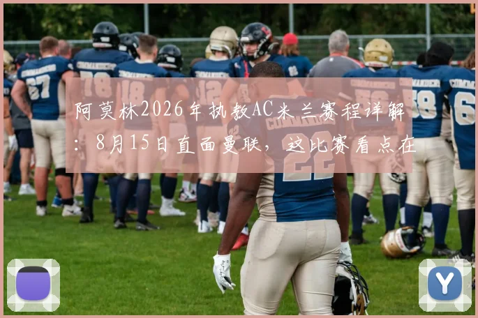 阿莫林2026年执教AC米兰赛程详解：8月15日直面曼联，这比赛看点在哪？